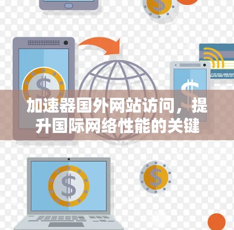 加速器国外网站访问，提升国际网络性能的关键