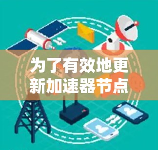为了有效地更新加速器节点地址，以下是一步步的解决方案
