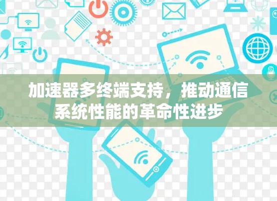 加速器多终端支持，推动通信系统性能的革命性进步