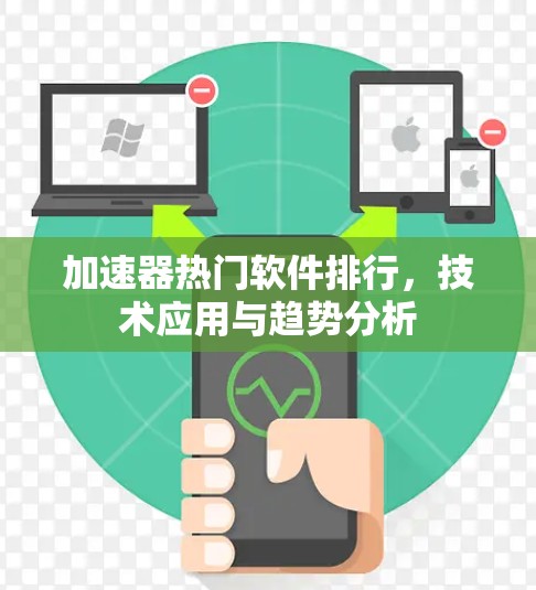 加速器热门软件排行,技术应用与趋势分析 加速器热门软件排行,技术应用与趋势分析
