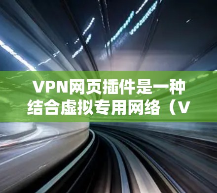 VPN网页插件是一种结合虚拟专用网络(VPN)功能和网页插件的工具,旨在通过浏览器扩展来提供网络安全保护和网页优化。以下是关于VPN网页插件的详细介绍 VPN网页插件是一种结合虚拟专用网络(VPN)功能和网页插件的工具,旨在通过浏览器扩展来提供网络安全保护和网页优化。以下是关于VPN网页插件的详细介绍