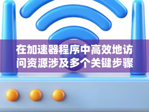 在加速器程序中高效地访问资源涉及多个关键步骤,确保在并行计算环境中最大化资源利用和性能。以下是系统化的步骤指南 在加速器程序中高效地访问资源涉及多个关键步骤,确保在并行计算环境中最大化资源利用和性能。以下是系统化的步骤指南