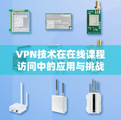 VPN技术在在线课程访问中的应用与挑战 VPN技术在在线课程访问中的应用与挑战