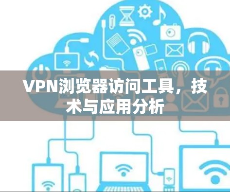 VPN浏览器访问工具，技术与应用分析