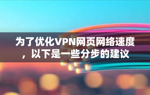 为了优化VPN网页网络速度,以下是一些分步的建议 为了优化VPN网页网络速度,以下是一些分步的建议