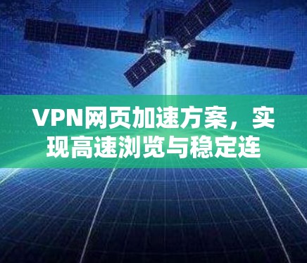VPN网页加速方案，实现高速浏览与稳定连接