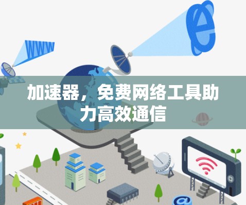 加速器，免费网络工具助力高效通信