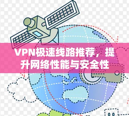 VPN极速线路推荐,提升网络性能与安全性 VPN极速线路推荐,提升网络性能与安全性