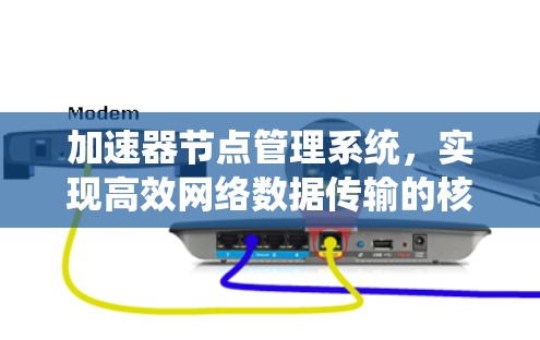 加速器节点管理系统，实现高效网络数据传输的核心技术