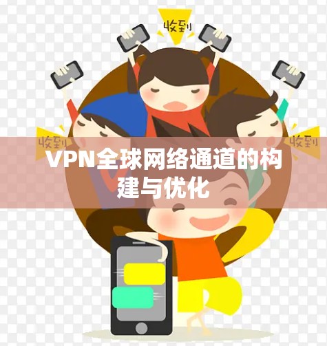 VPN全球网络通道的构建与优化 VPN全球网络通道的构建与优化