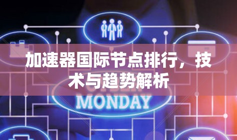 加速器国际节点排行,技术与趋势解析 加速器国际节点排行,技术与趋势解析