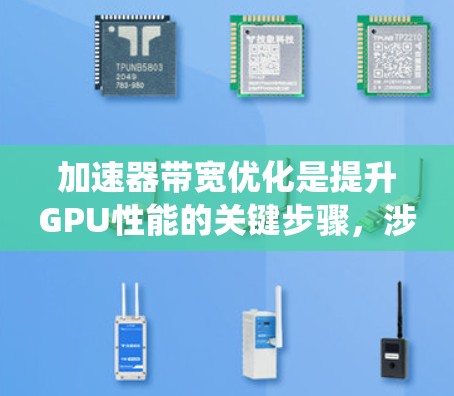 加速器带宽优化是提升GPU性能的关键步骤，涉及多方面的策略和工具。以下是系统化的解决方案，帮助您有效优化加速器带宽，提升应用性能