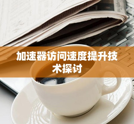 加速器访问速度提升技术探讨