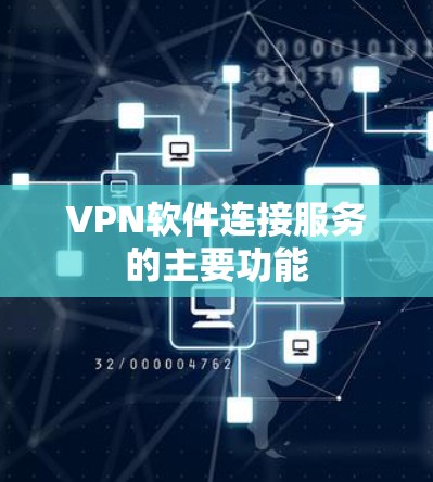 VPN软件连接服务的主要功能 VPN软件连接服务的主要功能