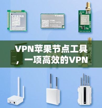 VPN苹果节点工具，一项高效的VPN服务器管理解决方案