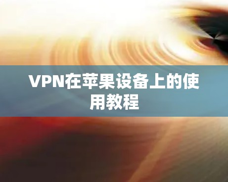 VPN在苹果设备上的使用教程 VPN在苹果设备上的使用教程