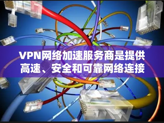 VPN网络加速服务商是提供高速、安全和可靠网络连接服务的公司,主要针对企业和个人的网络优化需求。以下是对主要服务商的分析和选择建议 VPN网络加速服务商是提供高速、安全和可靠网络连接服务的公司,主要针对企业和个人的网络优化需求。以下是对主要服务商的分析和选择建议