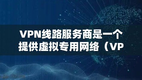 VPN线路服务商是一个提供虚拟专用网络(VPN)服务的公司或个人。VPN服务允许用户通过互联网建立一个安全的通道,以保护隐私、匿名化通信或访问受限制的资源。以下是一些主要的VPN服务商和它们的特点 VPN线路服务商是一个提供虚拟专用网络(VPN)服务的公司或个人。VPN服务允许用户通过互联网建立一个安全的通道,以保护隐私、匿名化通信或访问受限制的资源。以下是一些主要的VPN服务商和它们的特点