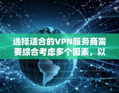 选择适合的VPN服务商需要综合考虑多个因素，以确保既能满足需求，又能提供高效、安全的服务。以下是根据您的需求整理的分步指南