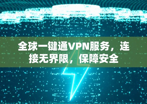 全球一键通VPN服务,连接无界限,保障安全 全球一键通VPN服务,连接无界限,保障安全