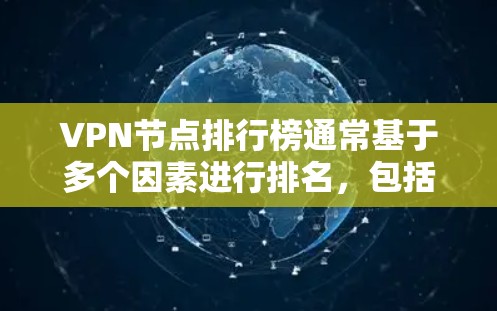 VPN节点排行榜通常基于多个因素进行排名,包括速度、稳定性、隐私保护、服务器数量、多国支持等。以下是一些常见的VPN节点排行榜和推荐 VPN节点排行榜通常基于多个因素进行排名,包括速度、稳定性、隐私保护、服务器数量、多国支持等。以下是一些常见的VPN节点排行榜和推荐