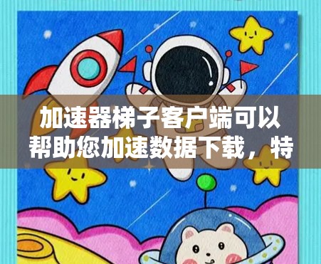 加速器梯子客户端可以帮助您加速数据下载，特别是在P2P网络中。以下是解决常见问题的分步指南