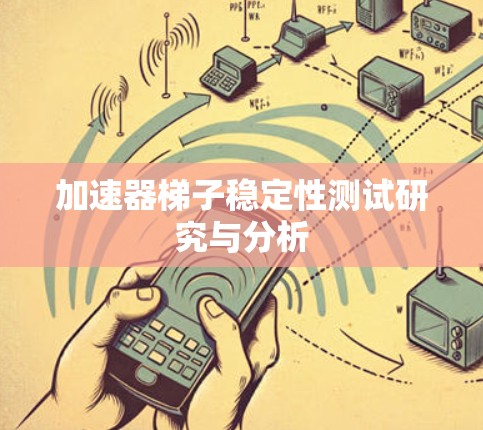 加速器梯子稳定性测试研究与分析 加速器梯子稳定性测试研究与分析