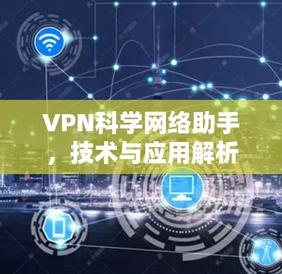 VPN科学网络助手，技术与应用解析