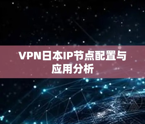 VPN日本IP节点配置与应用分析