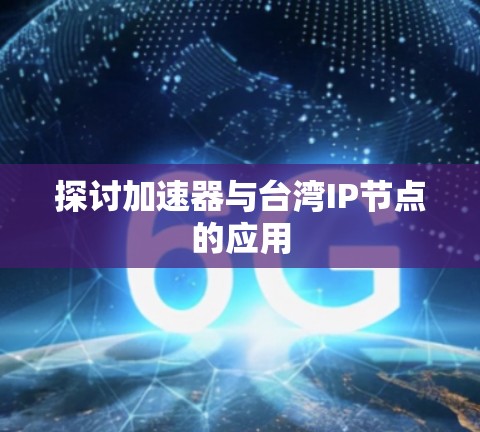 探讨加速器与台湾IP节点的应用