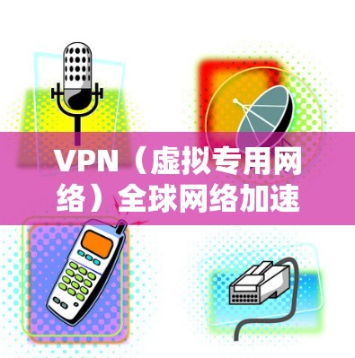 VPN（虚拟专用网络）全球网络加速器是一种网络优化技术，通过在用户端部署VPN客户端，能够加速互联网访问速度，同时提供更高的隐私保护和安全性。以下是关于VPN全球网络加速器的详细介绍