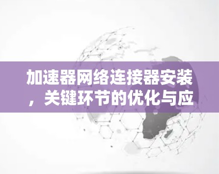 加速器网络连接器安装，关键环节的优化与应用