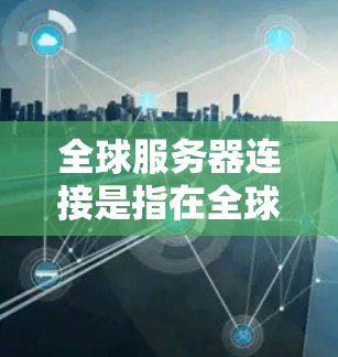 全球服务器连接是指在全球范围内的不同数据中心或云服务器之间实现高效、稳定、安全的数据传输和资源共享的技术和解决方案。这些连接通常涉及到网络架构、数据中心的分布、带宽管理、安全防护等多个方面 全球服务器连接是指在全球范围内的不同数据中心或云服务器之间实现高效、稳定、安全的数据传输和资源共享的技术和解决方案。这些连接通常涉及到网络架构、数据中心的分布、带宽管理、安全防护等多个方面