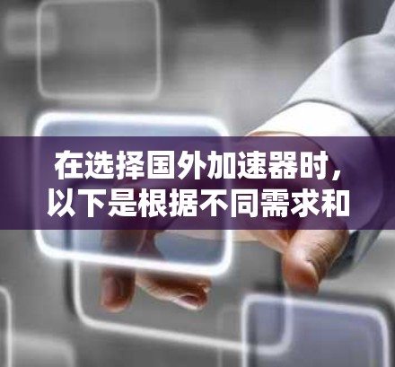 在选择国外加速器时,以下是根据不同需求和场景的推荐 在选择国外加速器时,以下是根据不同需求和场景的推荐