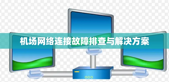 机场网络连接故障排查与解决方案