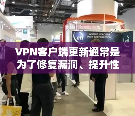 VPN客户端更新通常是为了修复漏洞、提升性能、增加功能或改善兼容性。以下是您可以采取的步骤