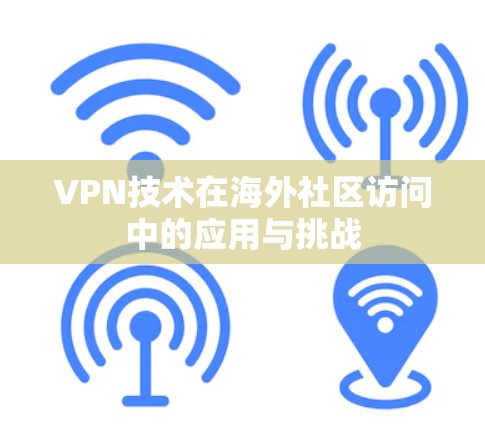 VPN技术在海外社区访问中的应用与挑战