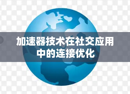 加速器技术在社交应用中的连接优化