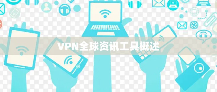 VPN全球资讯工具概述