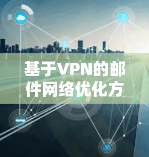 基于VPN的邮件网络优化方案