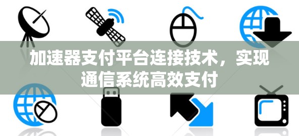 加速器支付平台连接技术，实现通信系统高效支付