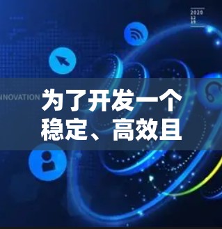 为了开发一个稳定、高效且安全的VPN服务,以下是一个有条理的步骤指南 为了开发一个稳定、高效且安全的VPN服务,以下是一个有条理的步骤指南