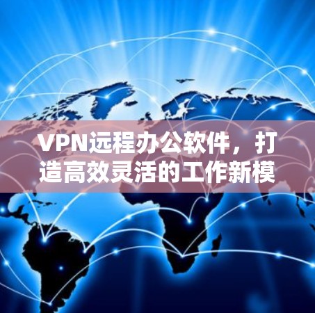 VPN远程办公软件，打造高效灵活的工作新模式