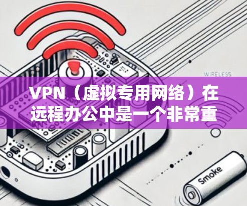 VPN(虚拟专用网络)在远程办公中是一个非常重要的技术工具,它可以帮助你安全地访问公司内部网络或其他资源。以下是关于VPN远程办公线路的一些关键信息和建议 VPN(虚拟专用网络)在远程办公中是一个非常重要的技术工具,它可以帮助你安全地访问公司内部网络或其他资源。以下是关于VPN远程办公线路的一些关键信息和建议