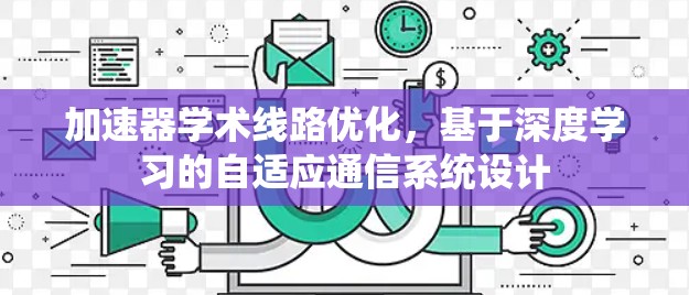 加速器学术线路优化，基于深度学习的自适应通信系统设计