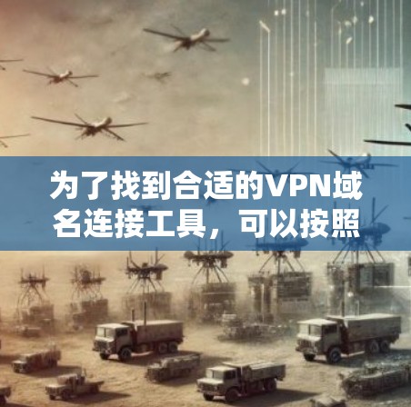 为了找到合适的VPN域名连接工具，可以按照以下步骤进行