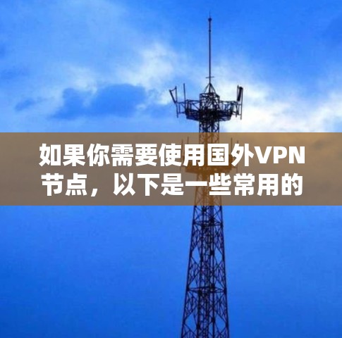 如果你需要使用国外VPN节点，以下是一些常用的推荐
