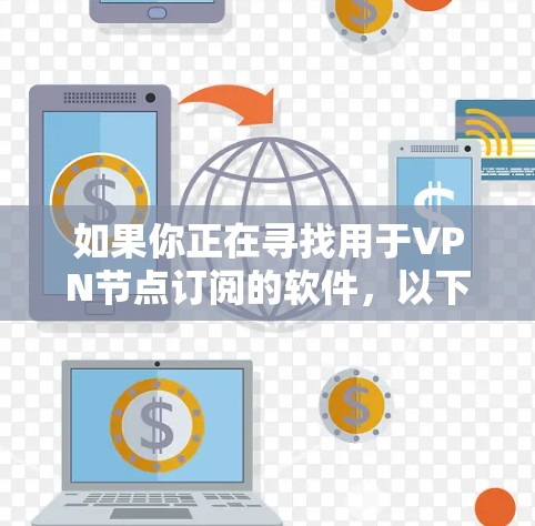 如果你正在寻找用于VPN节点订阅的软件，以下是一些可能的选项和建议