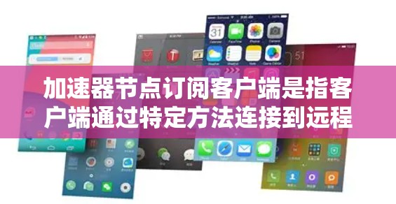 加速器节点订阅客户端是指客户端通过特定方法连接到远程加速器节点，以利用加速器的缓存优势，提升数据访问速度。以下是实现加速器节点订阅客户端的几种方法