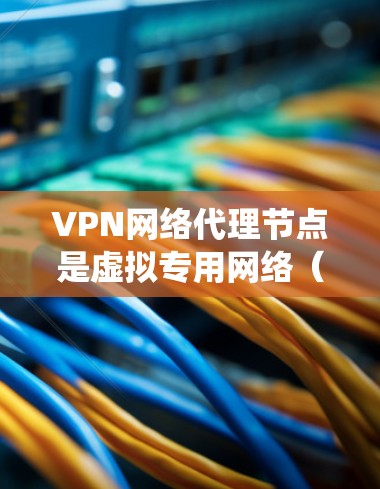 VPN网络代理节点是虚拟专用网络(VPN)中的关键组件,用于建立安全、匿名的网络连接,保护数据隐私并绕过网络限制。以下是对VPN代理节点的详细分析 VPN网络代理节点是虚拟专用网络(VPN)中的关键组件,用于建立安全、匿名的网络连接,保护数据隐私并绕过网络限制。以下是对VPN代理节点的详细分析